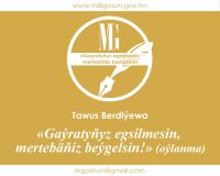 «Gaýratyňyz egsilmesin, mertebäňiz beýgelsin!» (oýlanma) / Tawus Berdiýewa
